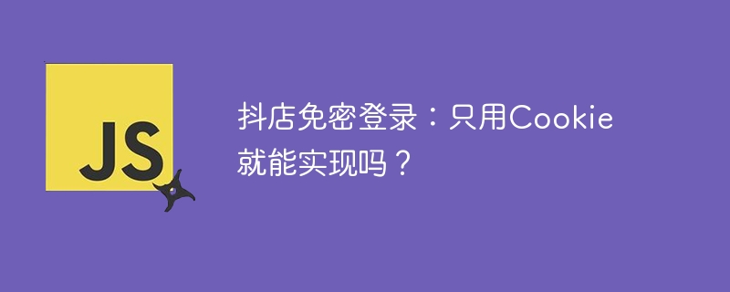 抖店免密登录：只用Cookie就能实现吗？