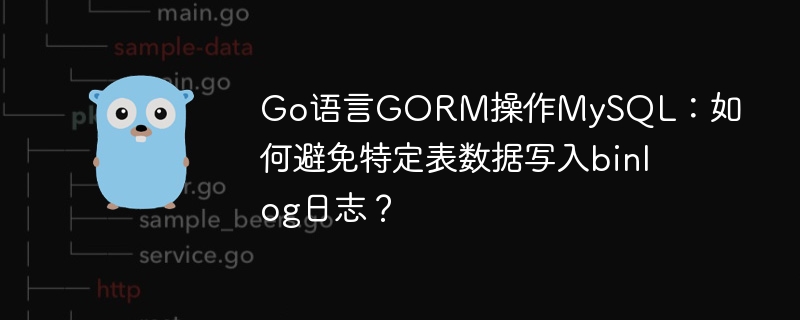 Go语言GORM操作MySQL：避免特定表数据写入binlog技巧