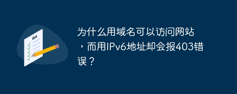 为什么用域名可以访问网站，而用IPv6地址却会报403错误？