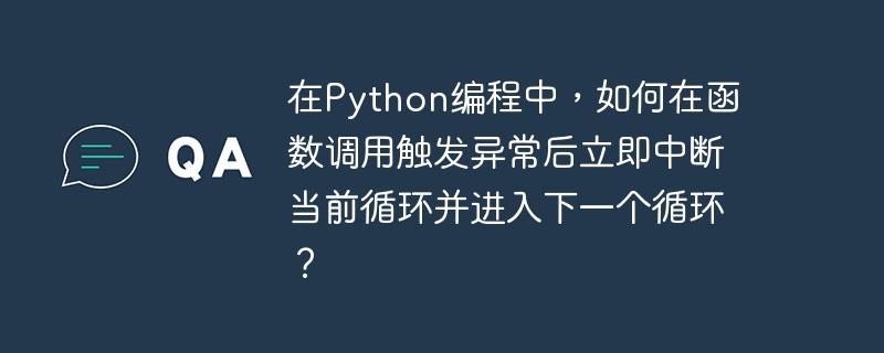 在Python编程中,如果你想在函数调用触发异常后立即中断当前循环并进入下一个循环,可以使用try-except块结合continue语句来实现。以下是一个示例代码,展示了如何在循环中处理这种情况:defsome_function(x):ifx==2:raiseValueError(
