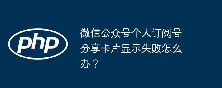 微信个人订阅号分享卡片显示失败的解决技巧