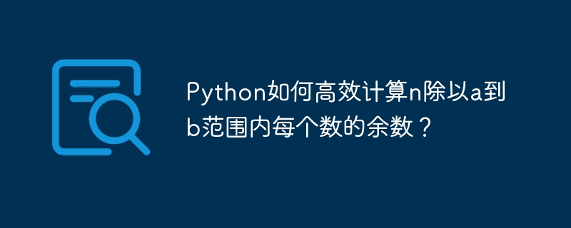 Python高效计算n除以a到b范围内各数余数方法