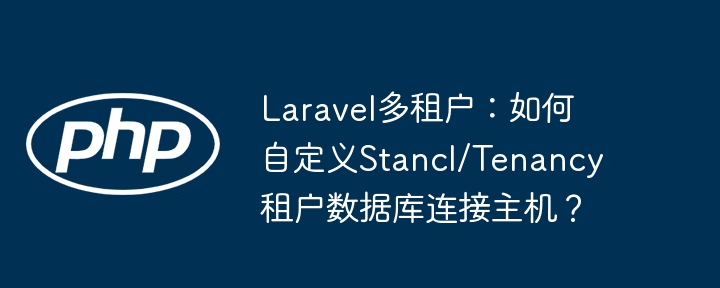Laravel多租户：如何自定义Stancl/Tenancy租户数据库连接主机？