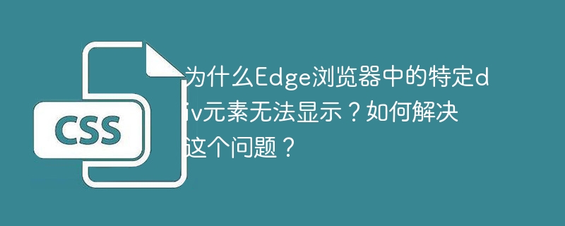 为什么Edge浏览器中的特定div元素无法显示？如何解决这个问题？