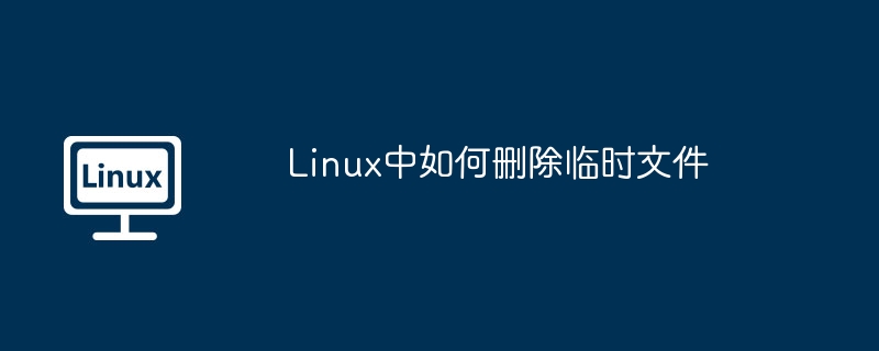 Linux中如何删除临时文件