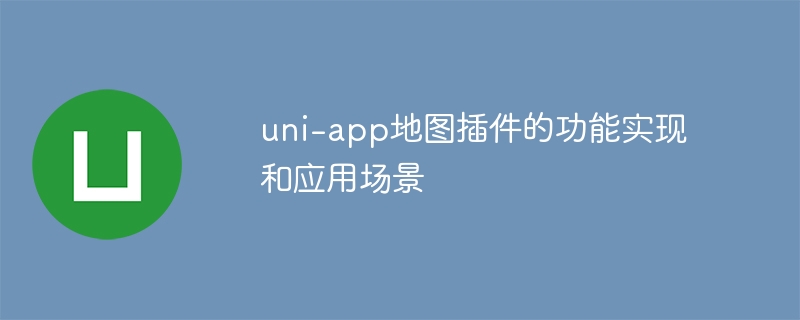 uni-app地图插件的功能实现和应用场景