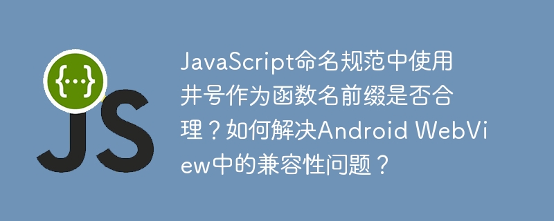 JavaScript命名规范中,使用井号(#)作为函数名前缀是不合理的。这不符合常见的JavaScript命名规范,可能会降低代码的可读性和维护性。通常,JavaScript函数名应采用驼峰命名法(如myFunction或MyFunction),避免使用特殊字符,并确保命名具有语义化,以增强代码的可理解性。解决AndroidWebView兼容性问题的方法包括:更新WebView版本、使用Chrom