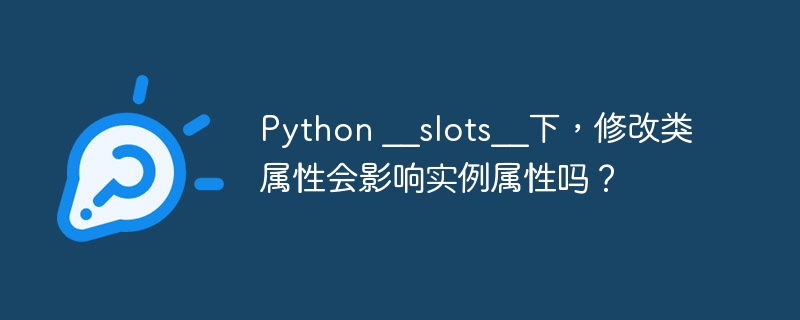 Python\\\_\\\_slots\\\_\\\_下,改类属性会影响实例