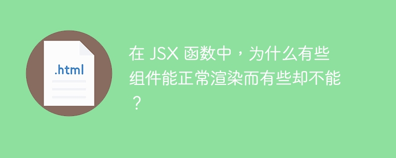 在 JSX 函数中，为什么有些组件能正常渲染而有些却不能？