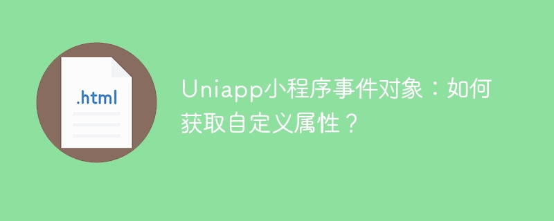 Uniapp小程序事件对象：如何获取自定义属性？
