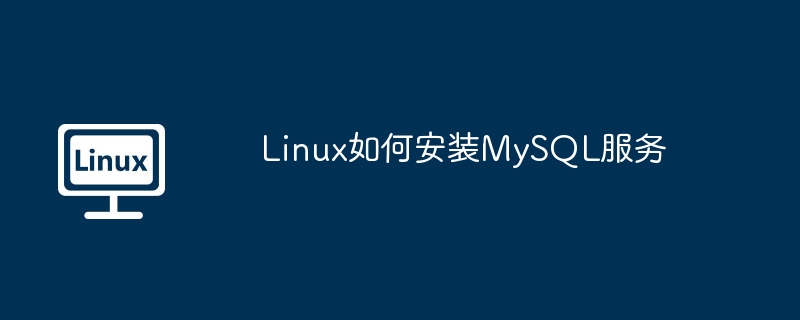 Linux系统MySQL安装教程及配置指南