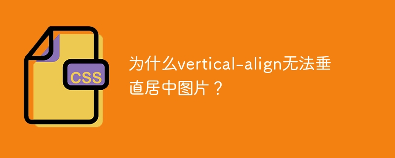 为什么vertical-align无法垂直居中图片？