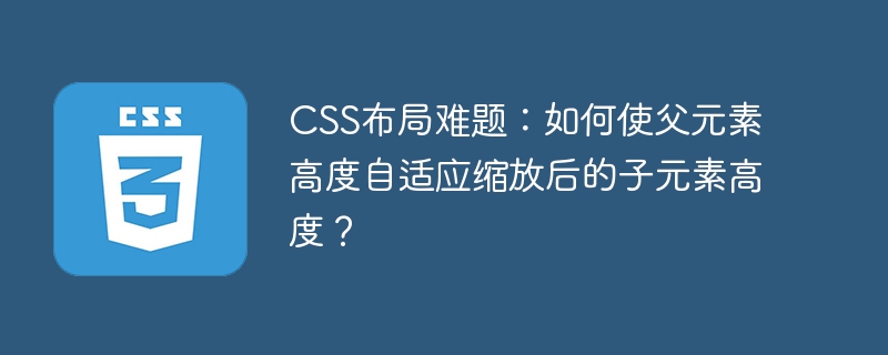CSS布局秘诀:父元素高度自适应子元素缩放