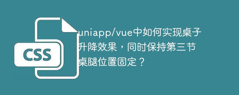 uniapp/vue桌子升降效果,第三节桌腿固定实现