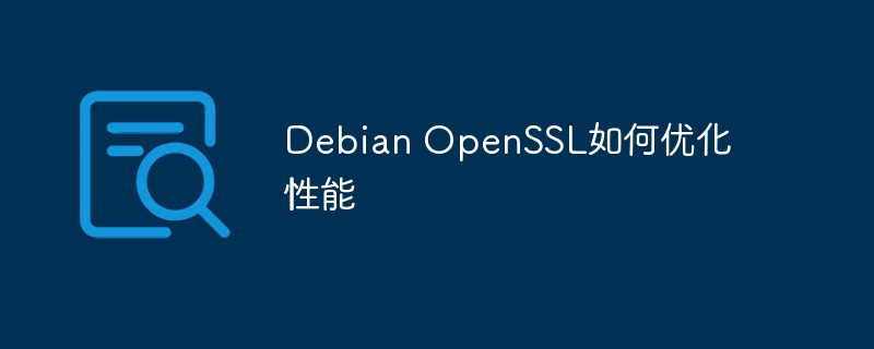 Debian OpenSSL性能优化技巧