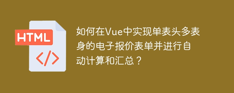 如何在Vue中实现单表头多表身的电子报价表单并进行自动计算和汇总？