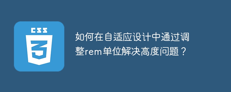 rem单位在自适应设计中如何调整高度?
