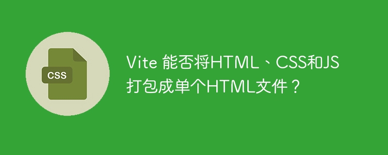 Vite如何将HTML、CSS、JS打包成单文件