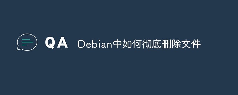 Debian中彻底删除文件的终极工具及方法