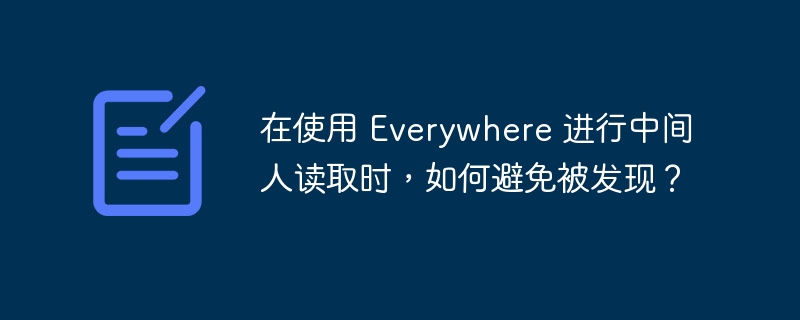 在使用 Everywhere 进行中间人读取时，如何避免被发现？
