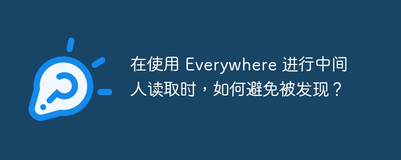 使用Everywhere进行中间人读取时,如何避免被发现?