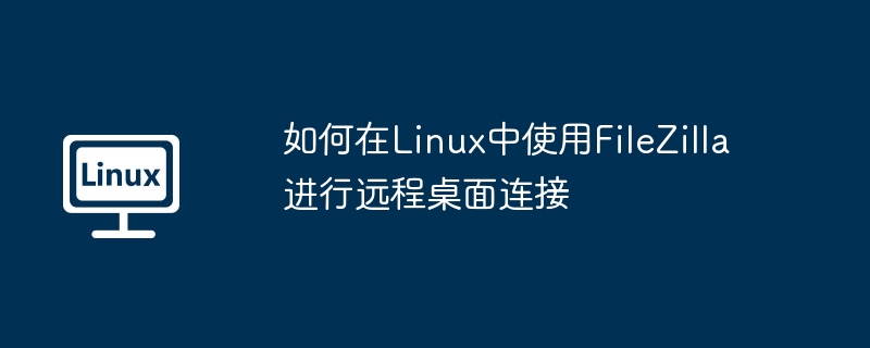 FileZillaLinux远程桌面连接详细教程
