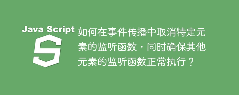 在事件传播过程中取消特定元素的监听函数,同时确保其他元素的监听函数正常执行,可以通过以下步骤实现:识别目标元素和监听函数:首先,确定你想要取消监听的那个特定元素和对应的监听函数。使用removeEventListener方法:你需要使用removeEventListener方法来取消特定元素上的特定监听函数。确保你传递给removeEventListener的参数与当初添加监听函数时传递给addE