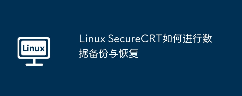 Linux SecureCRT如何进行数据备份与恢复