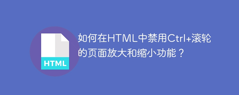 如何在HTML中禁用Ctrl+滚轮的页面放大和缩小功能？