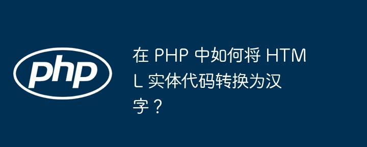 PHP中HTML实体代码转汉字的实用攻略
