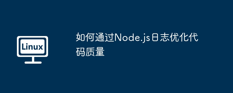 Node.js日志优化秘籍，提升代码质量