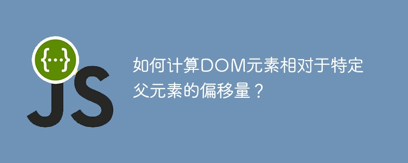 DOM元素相对于父元素的偏移量计算技巧