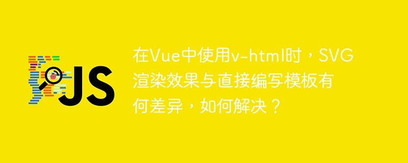 Vue中v-html与直接编写模板的SVG渲染差异及解决方案