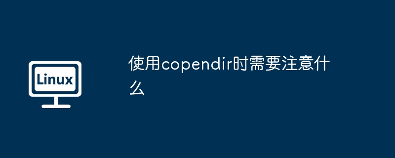 使用copendir时需注意的细节及技巧