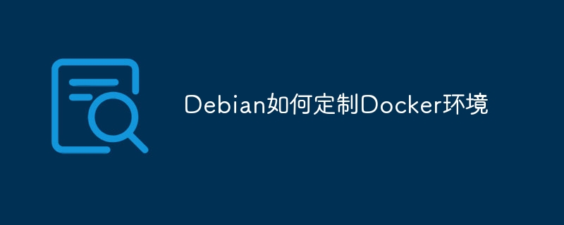 Debian定制Docker环境终极攻略