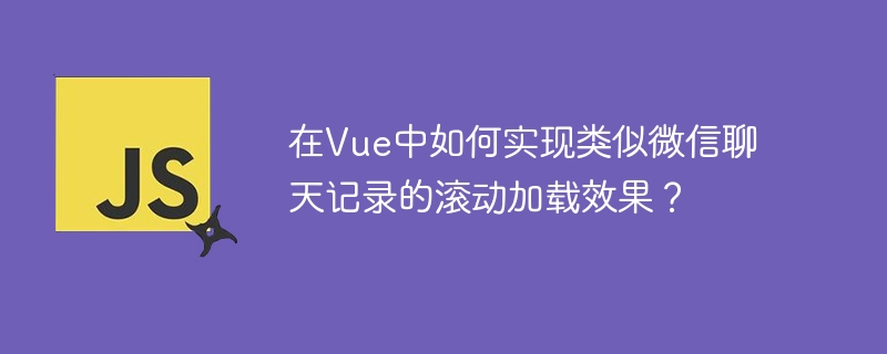 在Vue中如何实现微信聊天记录的滚动加载?