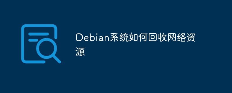 Debian系统网络资源回收绝技