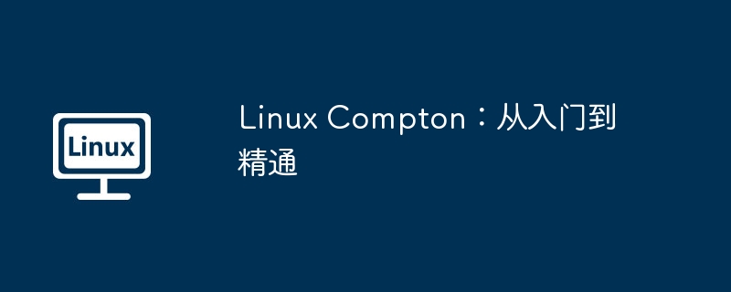 LinuxCompton终极指南:从入门到精通
