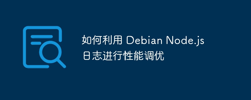 DebianNode.js日志优化与性能调优攻略