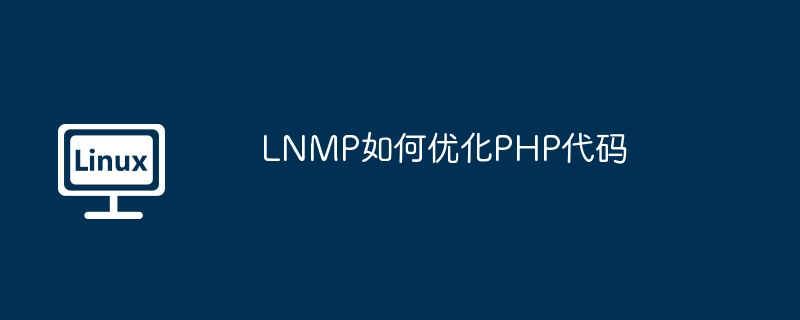 LNMP环境PHP代码优化秘籍