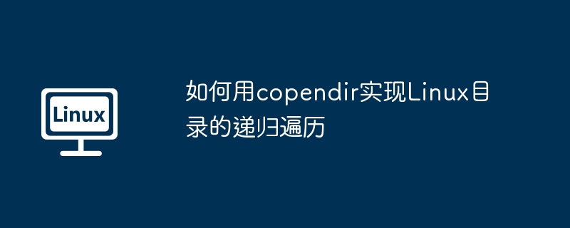 使用copendir实现Linux目录递归遍历的绝技