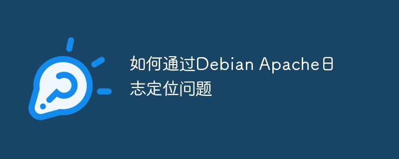 DebianApache日志快速定位问题指南