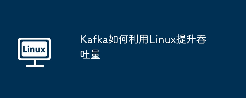 Kafka在Linux上提升吞吐量秘籍