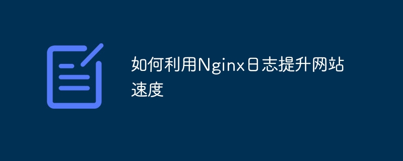 Nginx日志优化网站速度的实用技巧