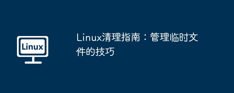 Linux临时文件清理技巧与管理攻略
