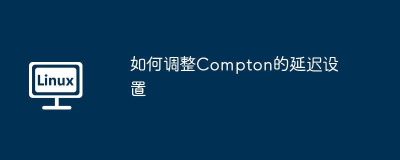优化Compton延迟设置的终极教程