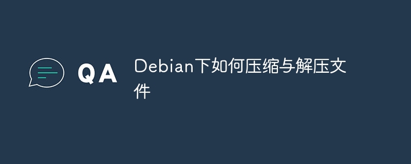 Debian压缩与解压文件详细攻略