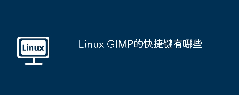 GIMP快捷键大全,Linux使用技巧揭秘