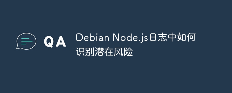 Debian下Node.js日志识别潜在风险技巧