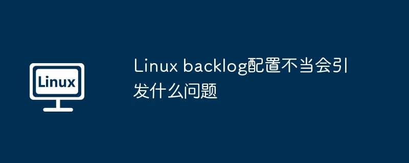 Linuxbacklog配置不当会引发什么问题